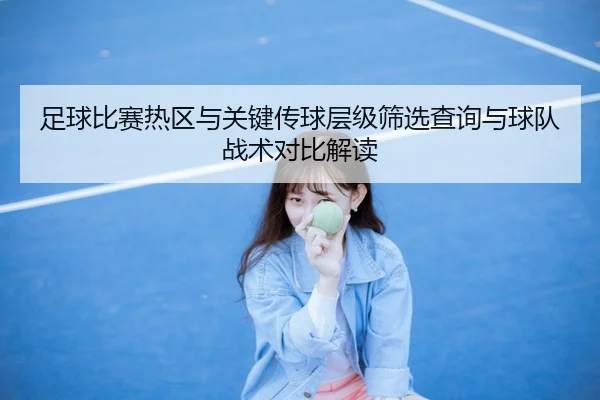 足球比赛热区与关键传球层级筛选查询与球队战术对比解读